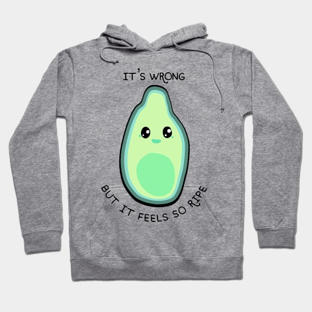 It's wrong but it feels so ripe Hoodie by gigglycute